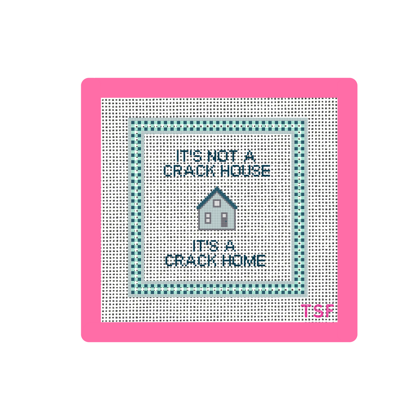 It's Not a Crack House, It's a Crack Home - Needlepoint Canvas