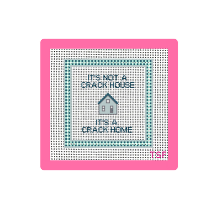 It's Not a Crack House, It's a Crack Home - Needlepoint Canvas