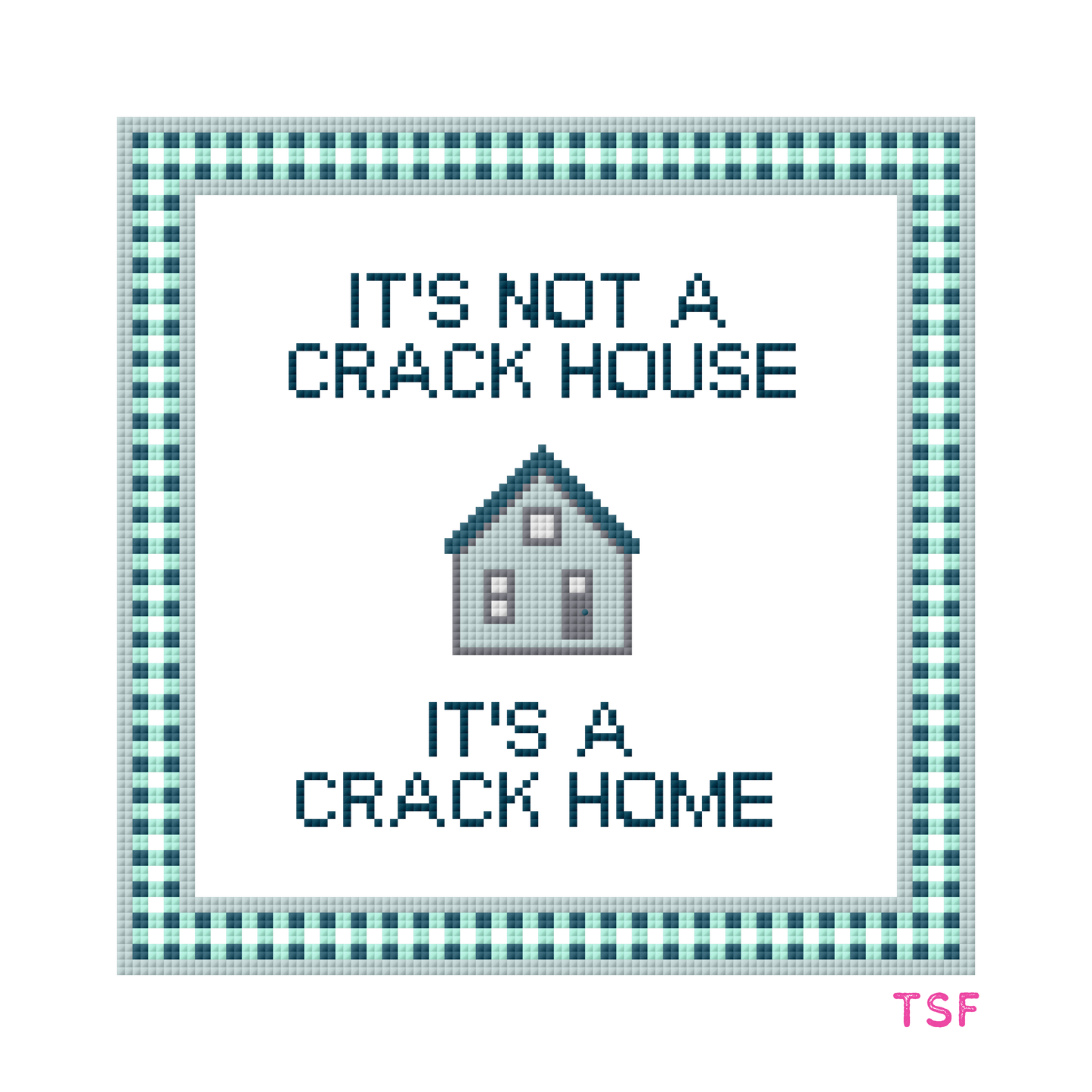 It's Not a Crack House, It's a Crack Home - Needlepoint Canvas
