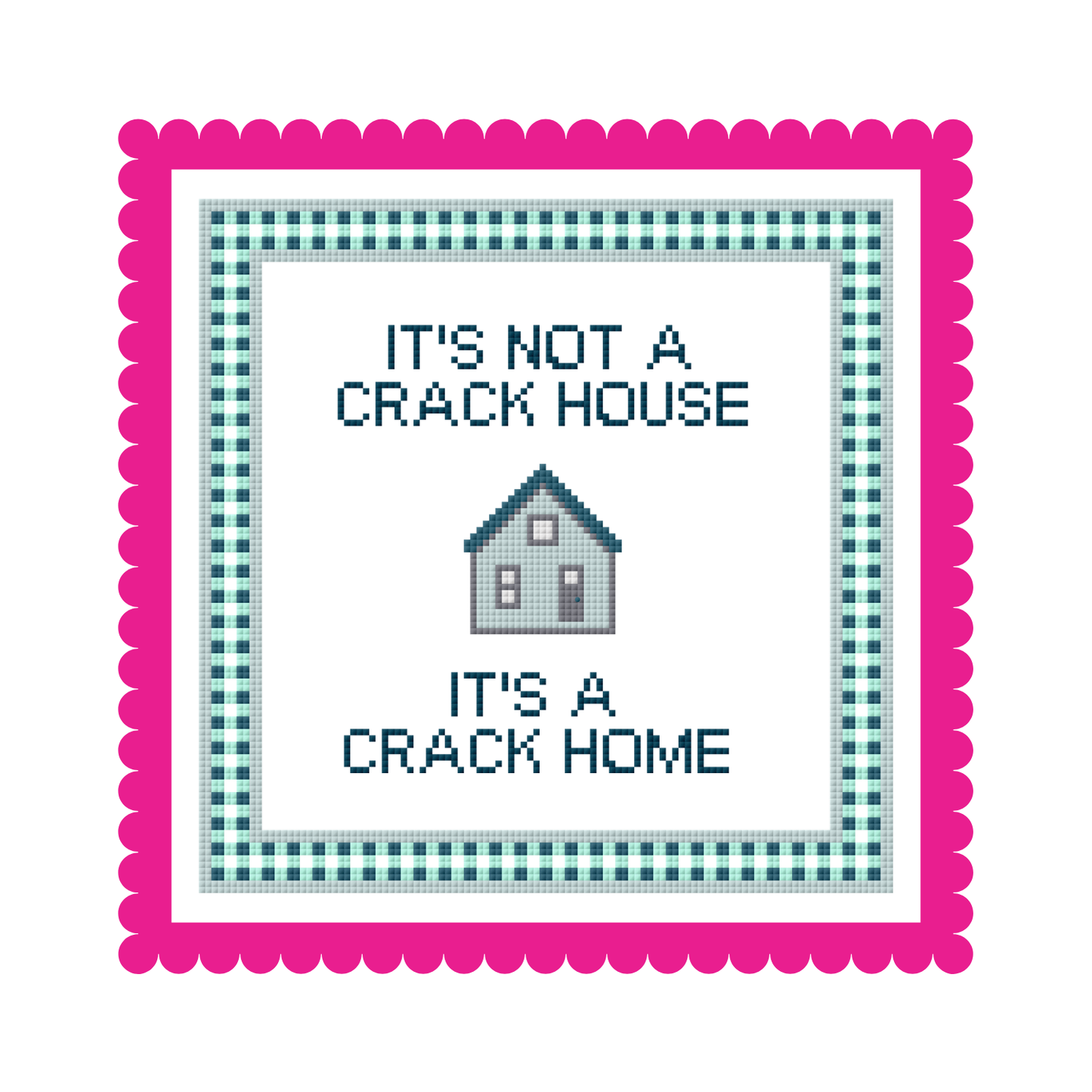 It's Not a Crack House, It's a Crack Home - Needlepoint Canvas